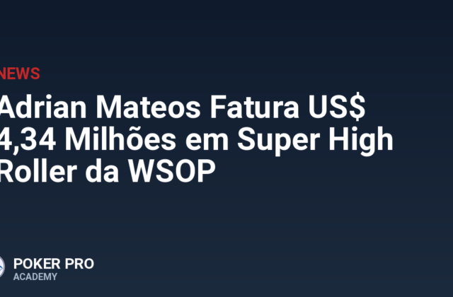 Adrian Mateos Fatura US$ 4,34 Milhões em Super High Roller da WSOP