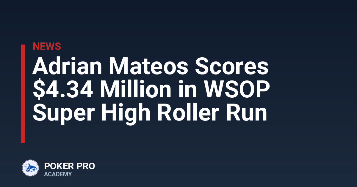 Adrian Mateos Scores $4.34 Million in WSOP Super High Roller Run