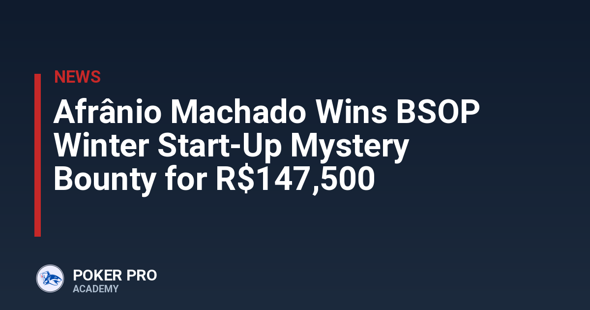 Afrânio Machado Wins BSOP Winter Start-Up Mystery Bounty for R$147,500