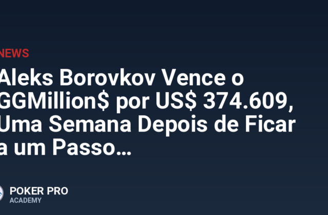 Aleks Borovkov Vence o GGMillion$ por US$ 374.609, Uma Semana Depois de Ficar a um Passo