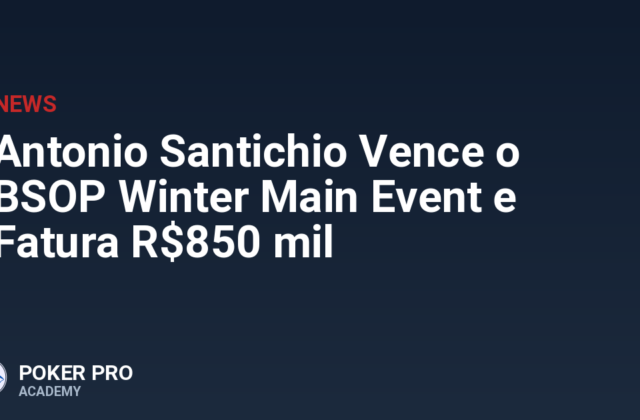 Antonio Santichio Vence o BSOP Winter Main Event e Fatura R$850 mil