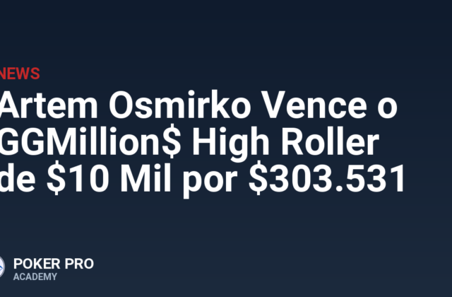 Artem Osmirko Vence o GGMillion$ High Roller de $10 Mil por $303.531
