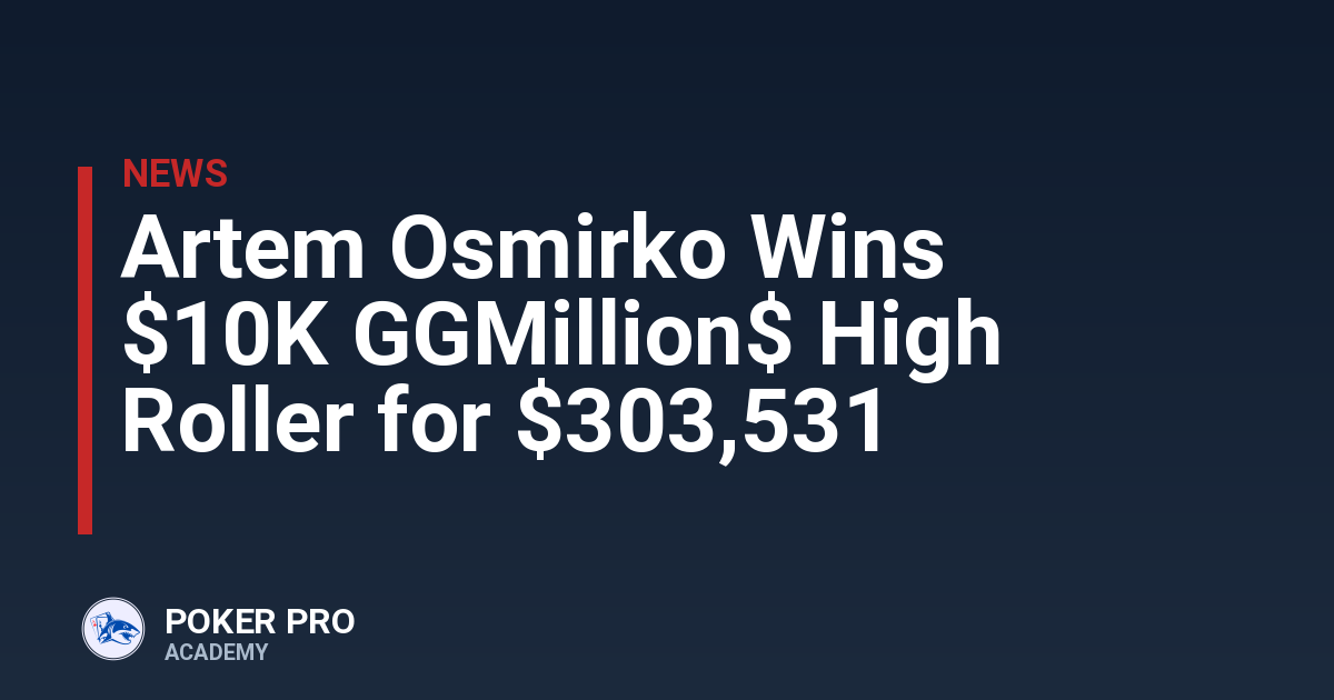 Artem Osmirko Wins $10K GGMillion$ High Roller for $303,531
