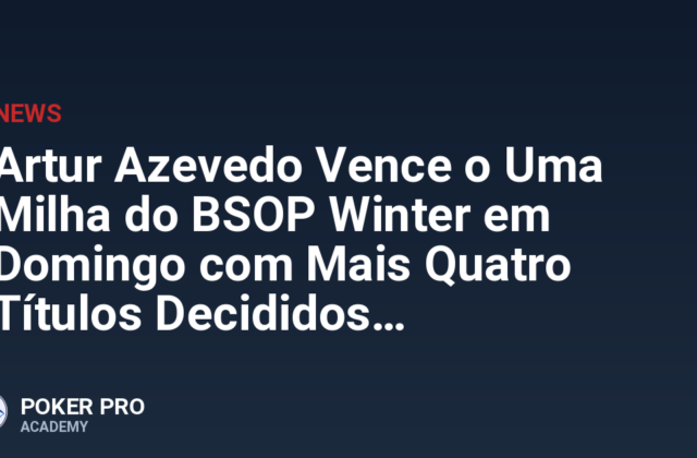 Artur Azevedo Vence o Uma Milha do BSOP Winter em Domingo com Mais Quatro Títulos Decididos