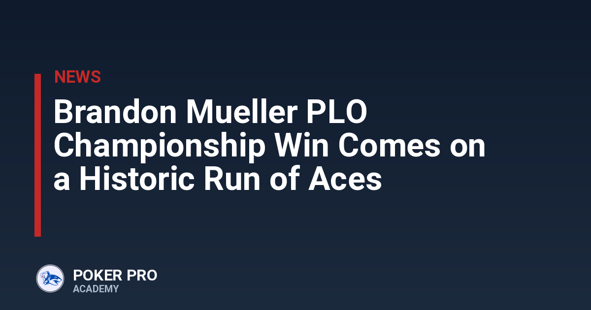 Brandon Mueller PLO Championship Win Comes on a Historic Run of Aces