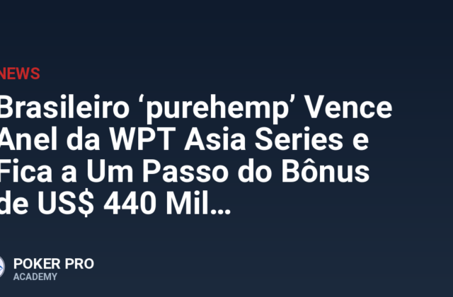 Brasileiro ‘purehemp’ Vence Anel da WPT Asia Series e Fica a Um Passo do Bônus de US$ 440 Mil