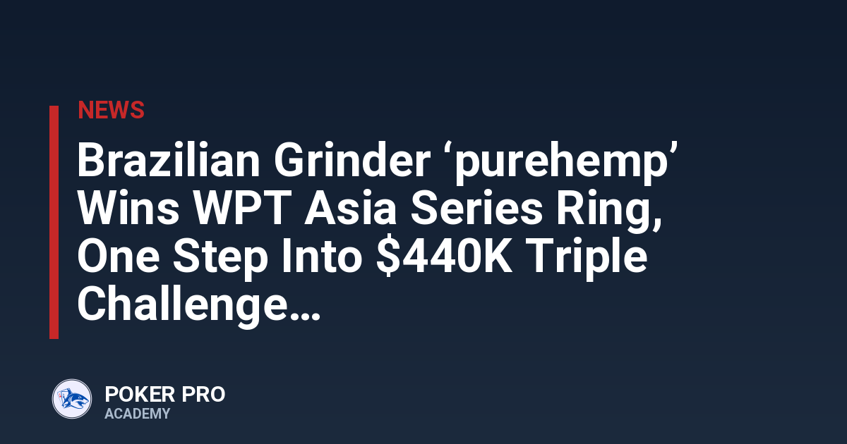 Brazilian Grinder ‘purehemp’ Wins WPT Asia Series Ring, One Step Into $440K Triple Challenge