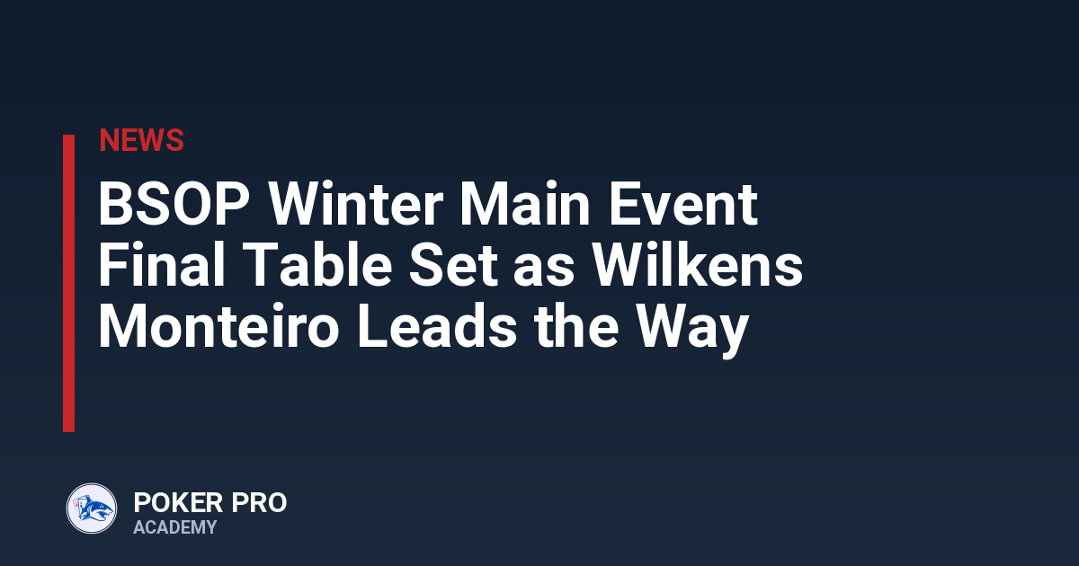 BSOP Winter Main Event Final Table Set as Wilkens Monteiro Leads the Way