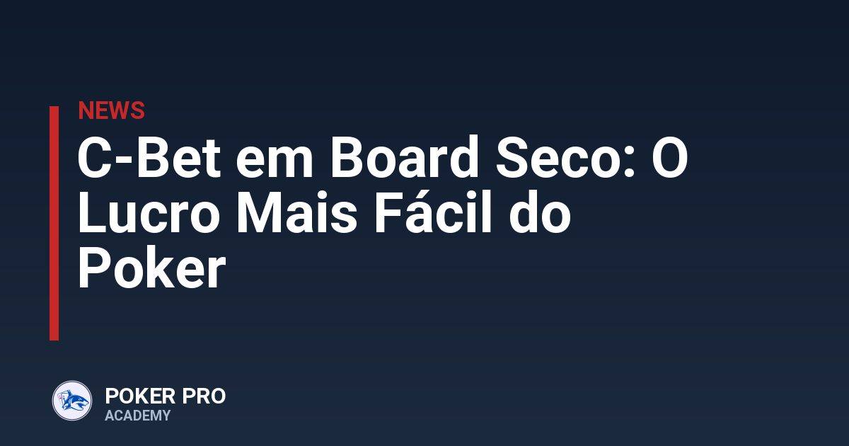 C-Bet em Board Seco: O Lucro Mais Fácil do Poker