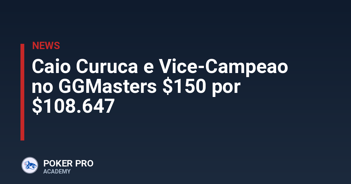 Caio Curuca e Vice-Campeao no GGMasters $150 por $108.647