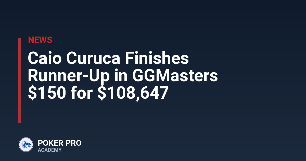 Caio Curuca Finishes Runner-Up in GGMasters $150 for $108,647