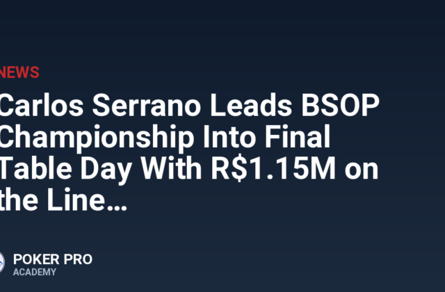 Carlos Serrano Leads BSOP Championship Into Final Table Day With R$1.15M on the Line