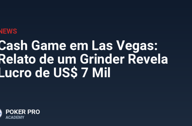 Cash Game em Las Vegas: Relato de um Grinder Revela Lucro de US$ 7 Mil