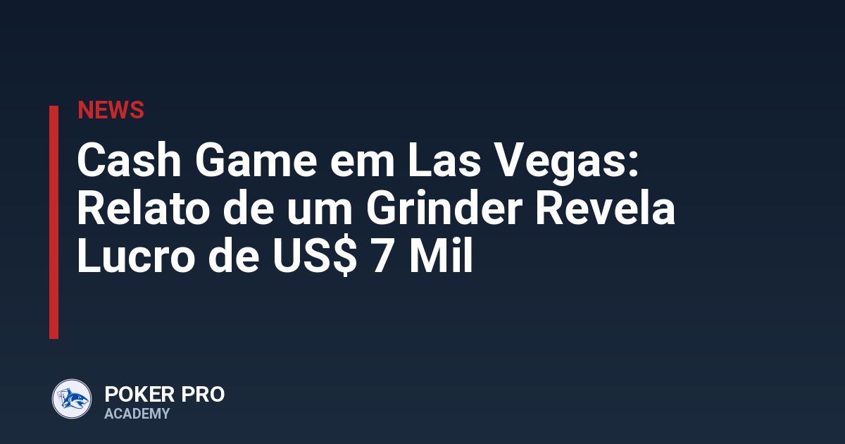 Cash Game em Las Vegas: Relato de um Grinder Revela Lucro de US$ 7 Mil