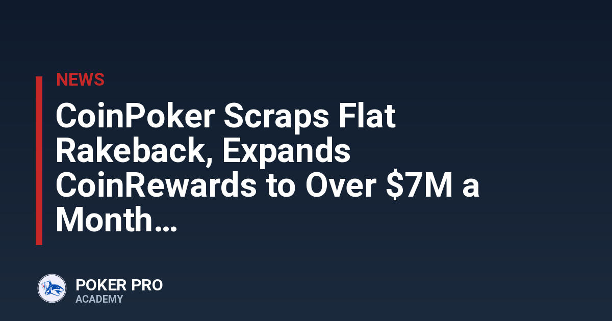 CoinPoker Scraps Flat Rakeback, Expands CoinRewards to Over $7M a Month