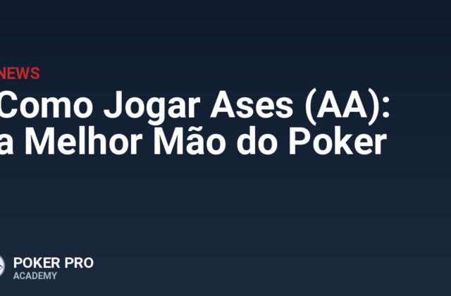 Como Jogar Ases (AA): a Melhor Mão do Poker