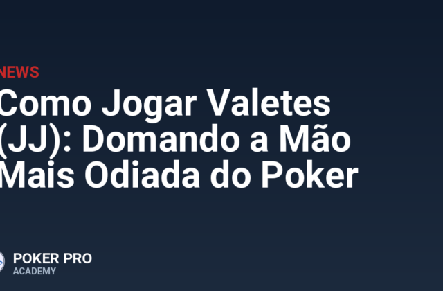 Como Jogar Valetes (JJ): Domando a Mão Mais Odiada do Poker