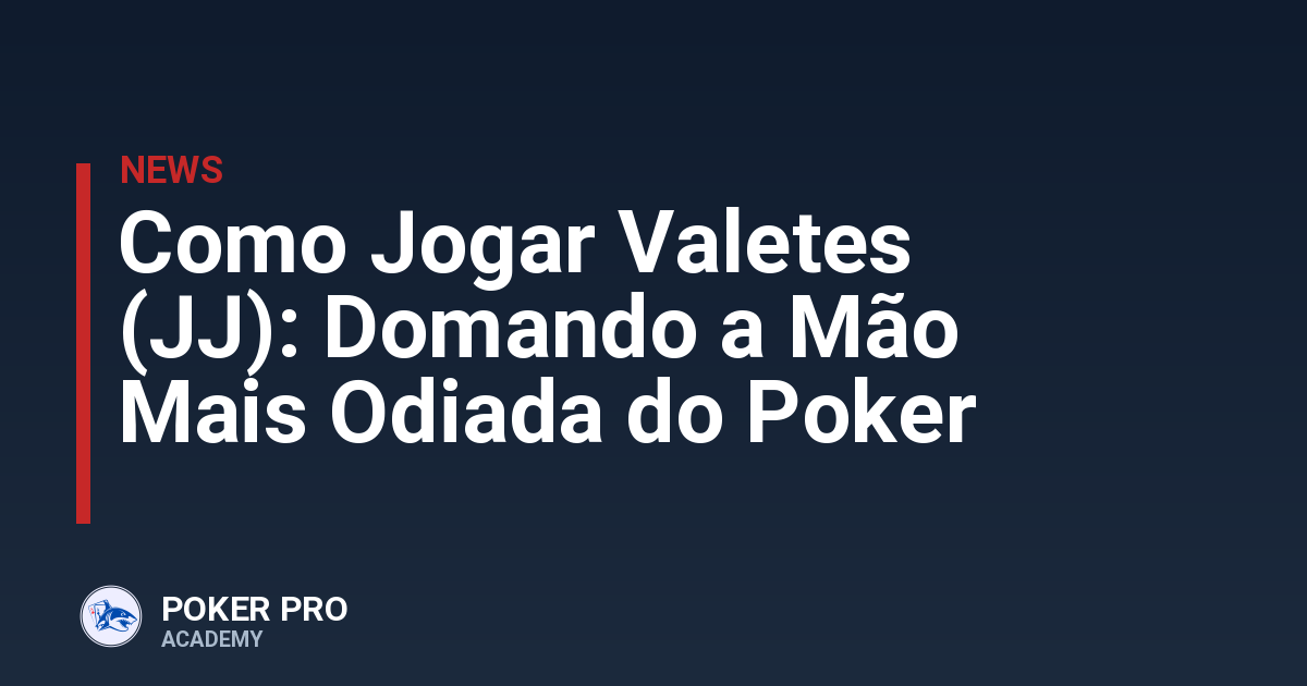 Como Jogar Valetes (JJ): Domando a Mão Mais Odiada do Poker