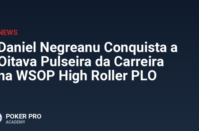 Daniel Negreanu Conquista a Oitava Pulseira da Carreira na WSOP High Roller PLO