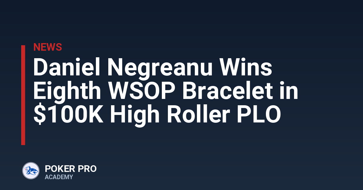Daniel Negreanu Wins Eighth WSOP Bracelet in $100K High Roller PLO