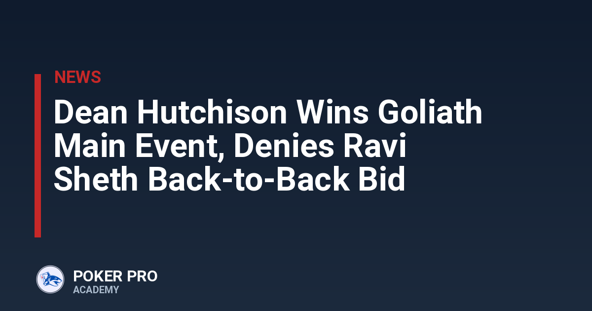 Dean Hutchison Wins Goliath Main Event, Denies Ravi Sheth Back-to-Back Bid