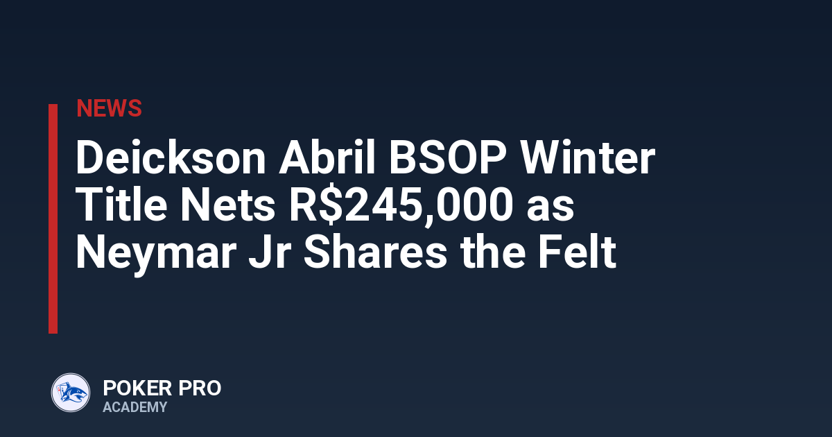 Deickson Abril BSOP Winter Title Nets R$245,000 as Neymar Jr Shares the Felt