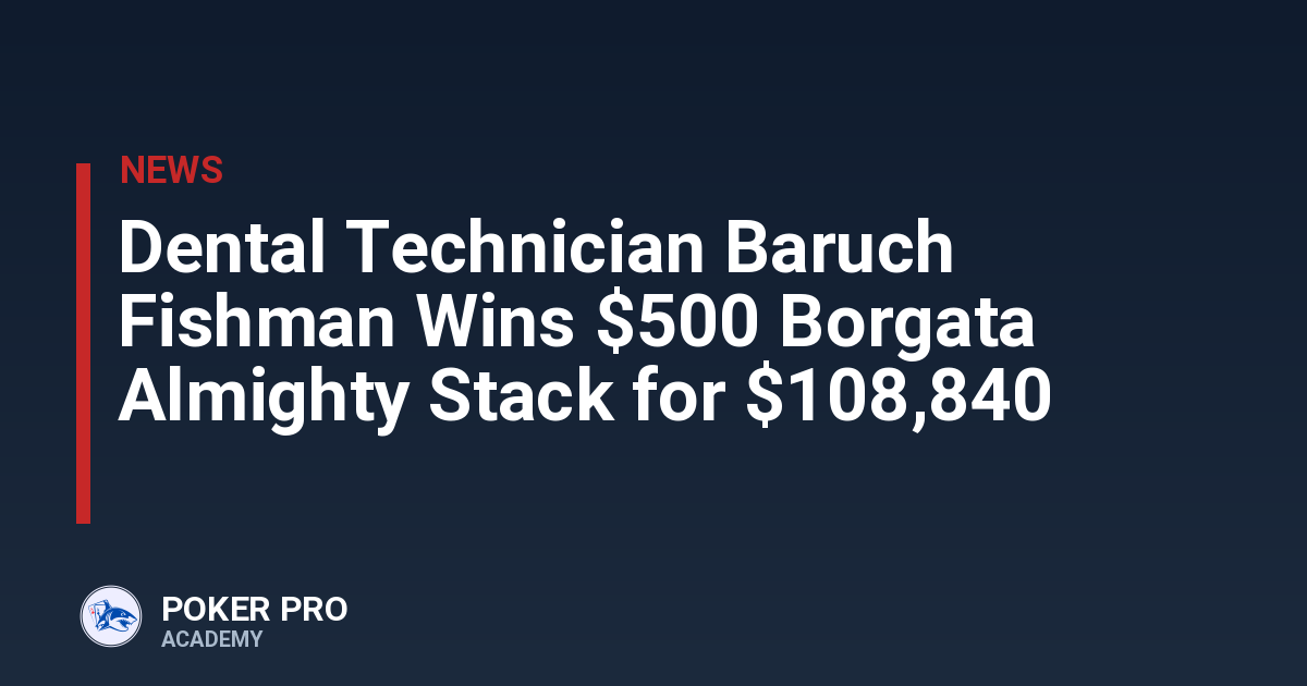 Dental Technician Baruch Fishman Wins $500 Borgata Almighty Stack for $108,840