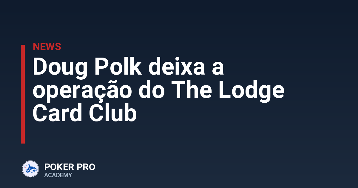 Doug Polk deixa a operação do The Lodge Card Club