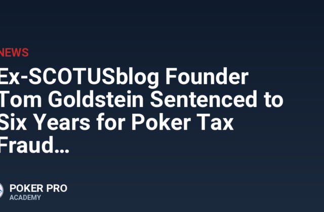 Ex-SCOTUSblog Founder Tom Goldstein Sentenced to Six Years for Poker Tax Fraud