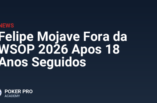 Felipe Mojave Fora da WSOP 2026 Apos 18 Anos Seguidos
