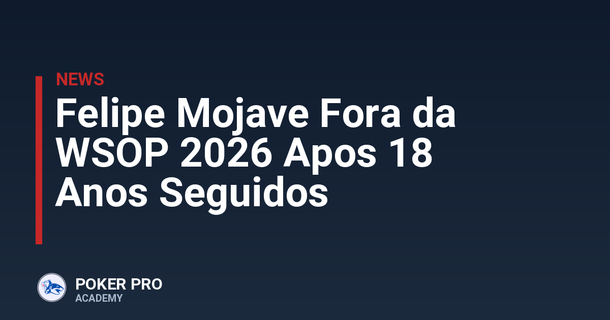 Felipe Mojave Fora da WSOP 2026 Apos 18 Anos Seguidos