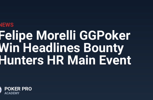 Felipe Morelli GGPoker Win Headlines Bounty Hunters HR Main Event