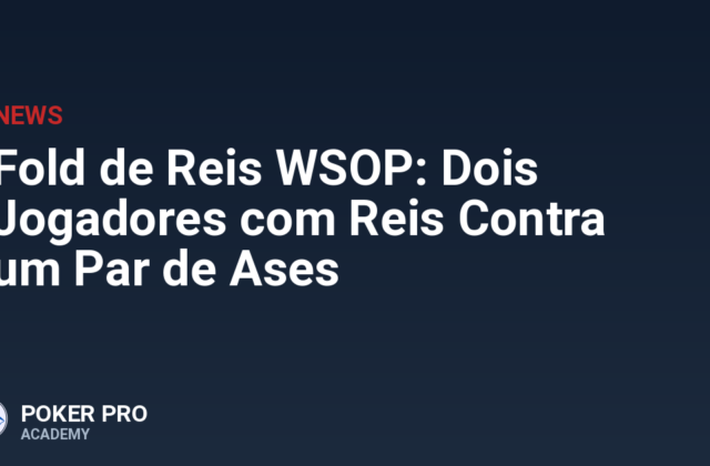Fold de Reis WSOP: Dois Jogadores com Reis Contra um Par de Ases