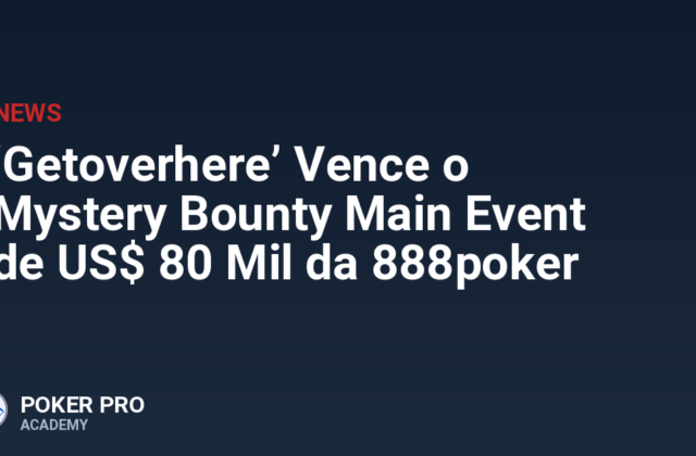 ‘Getoverhere’ Vence o Mystery Bounty Main Event de US$ 80 Mil da 888poker