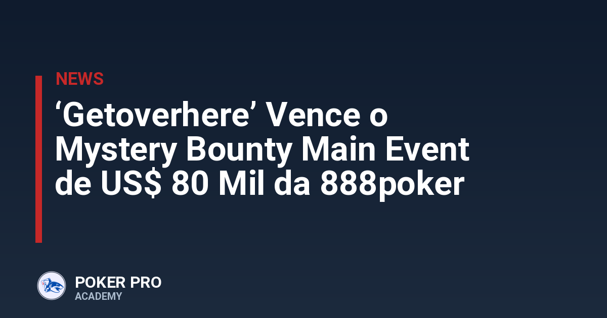 ‘Getoverhere’ Vence o Mystery Bounty Main Event de US$ 80 Mil da 888poker