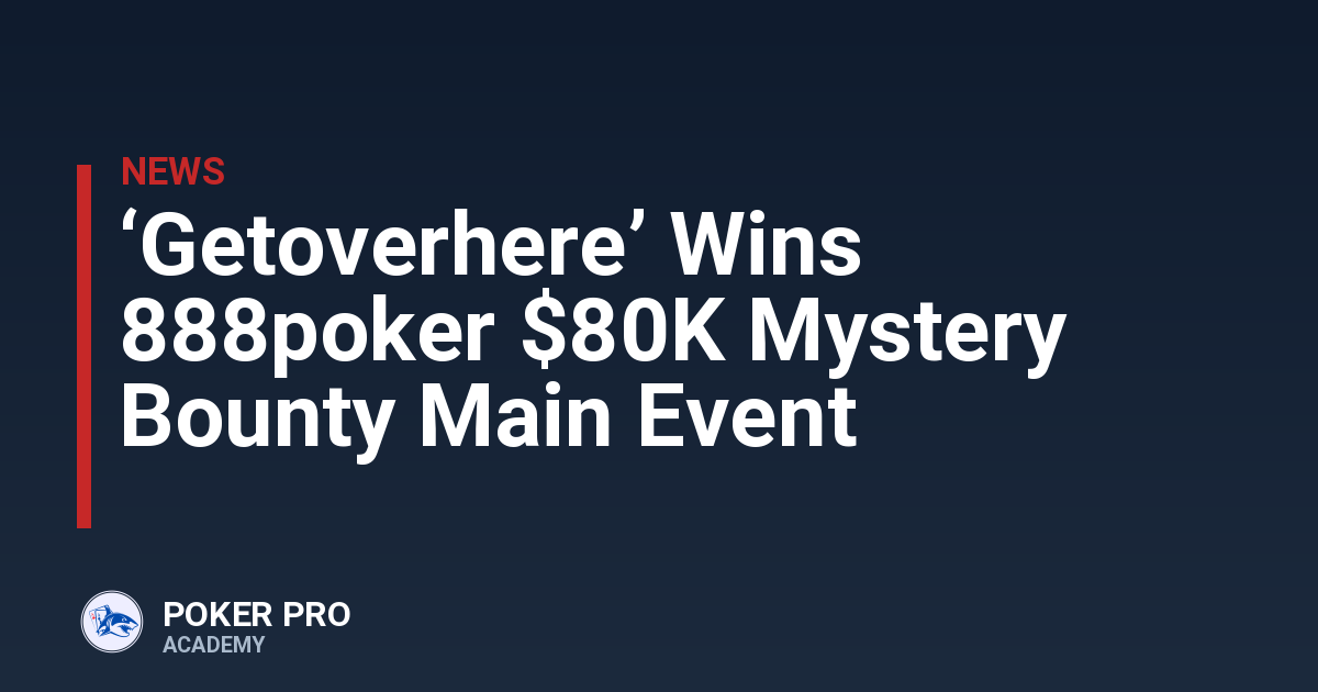 ‘Getoverhere’ Wins 888poker $80K Mystery Bounty Main Event