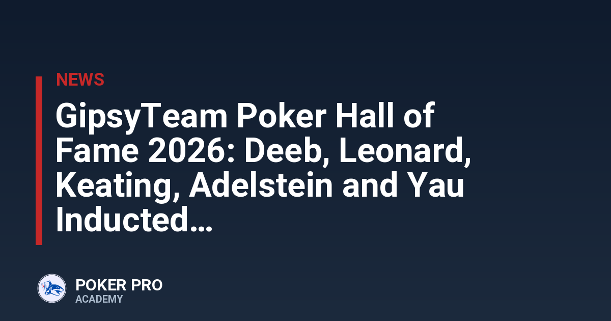 GipsyTeam Poker Hall of Fame 2026: Deeb, Leonard, Keating, Adelstein and Yau Inducted