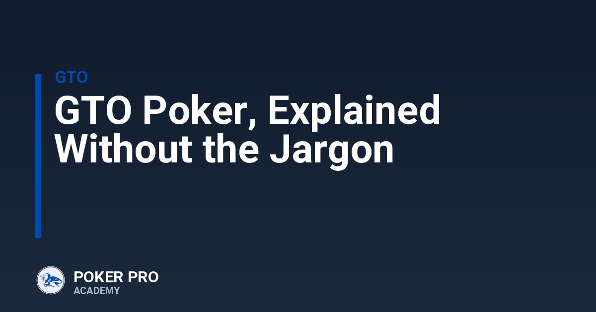 GTO Poker, Explained Without the Jargon