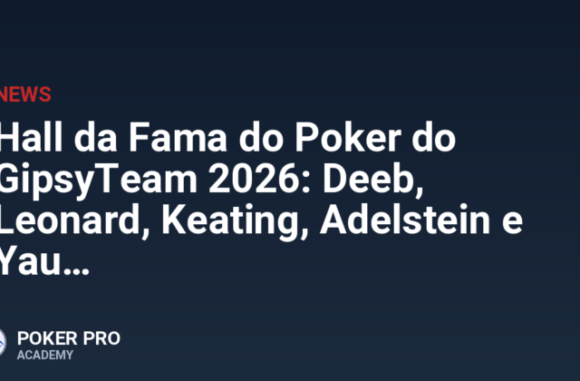 Hall da Fama do Poker do GipsyTeam 2026: Deeb, Leonard, Keating, Adelstein e Yau