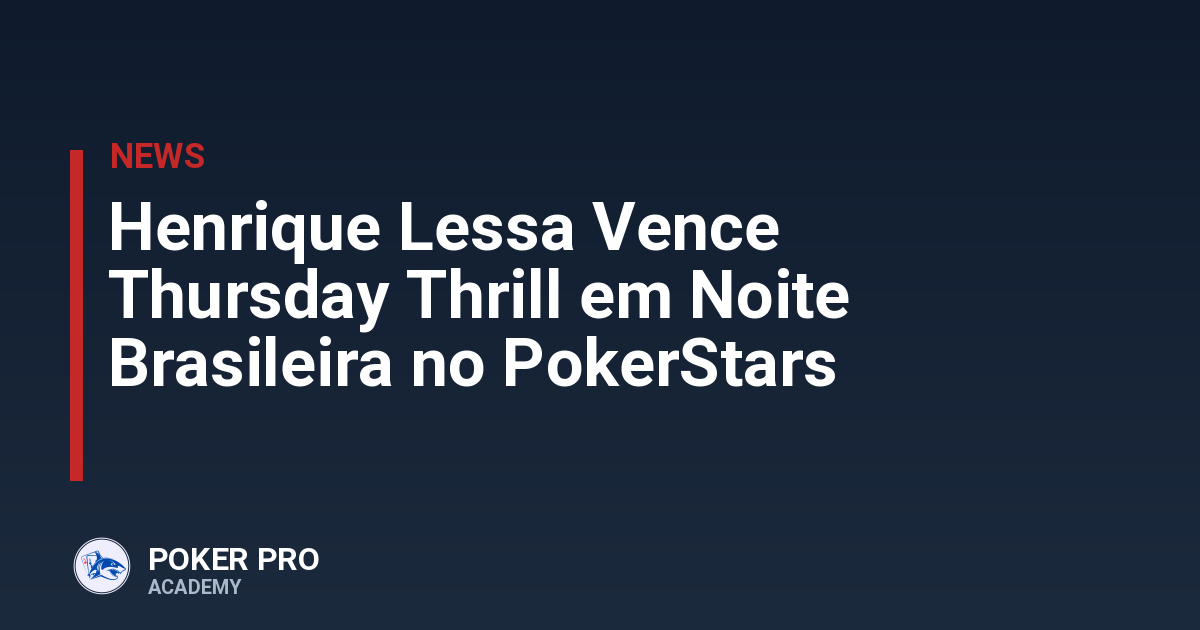 Henrique Lessa Vence Thursday Thrill em Noite Brasileira no PokerStars