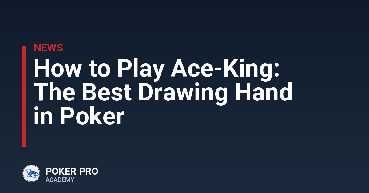 How to Play Ace-King: The Best Drawing Hand in Poker
