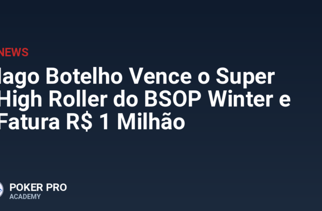 Iago Botelho Vence o Super High Roller do BSOP Winter e Fatura R$ 1 Milhão