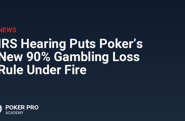IRS Hearing Puts Poker’s New 90% Gambling Loss Rule Under Fire