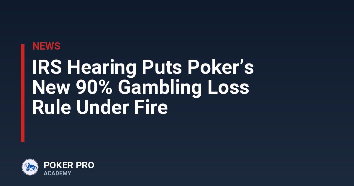 IRS Hearing Puts Poker’s New 90% Gambling Loss Rule Under Fire