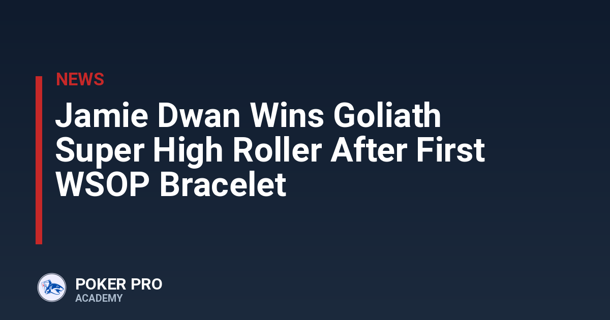 Jamie Dwan Wins Goliath Super High Roller After First WSOP Bracelet