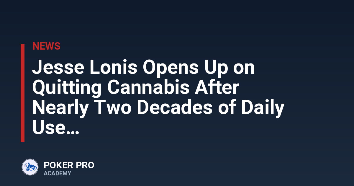 Jesse Lonis Opens Up on Quitting Cannabis After Nearly Two Decades of Daily Use