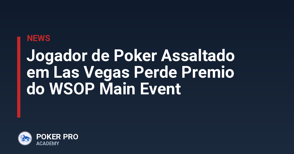 Jogador de Poker Assaltado em Las Vegas Perde Premio do WSOP Main Event