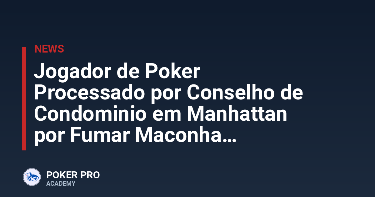 Jogador de Poker Processado por Conselho de Condominio em Manhattan por Fumar Maconha