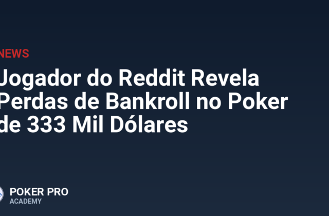 Jogador do Reddit Revela Perdas de Bankroll no Poker de 333 Mil Dólares