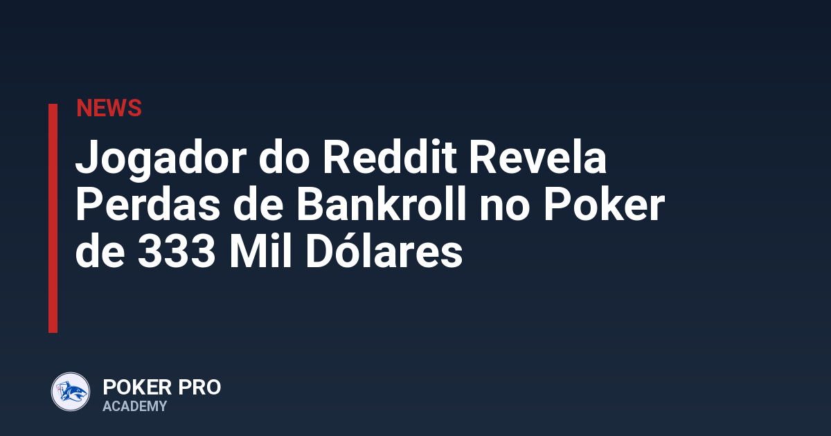 Jogador do Reddit Revela Perdas de Bankroll no Poker de 333 Mil Dólares